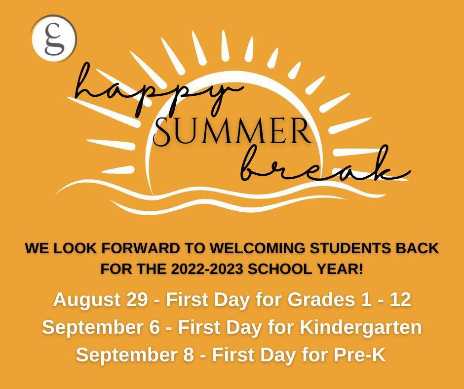 happy Summer Break we look forward to welcoming students back for the 2022-2023 school year. August 29 - first day for grades 1-12 september 6 first day for kindergarten september 8 - first day for pre-k